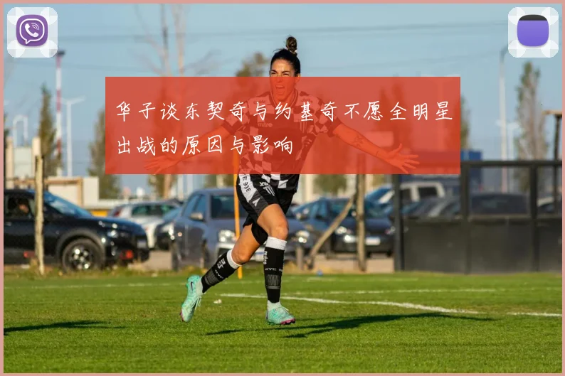 华子谈东契奇与约基奇不愿全明星出战的原因与影响
